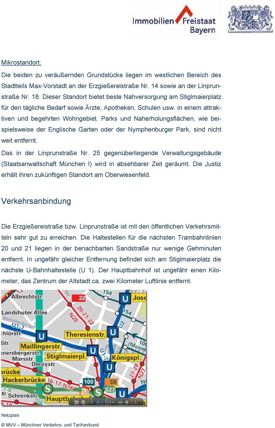 Parks und Naherholungsflächen, wie beispielsweise der Englische Garten oder der Nymphenburger Park, sind nicht weit entfernt. Das in der Linprunstraße Nr.