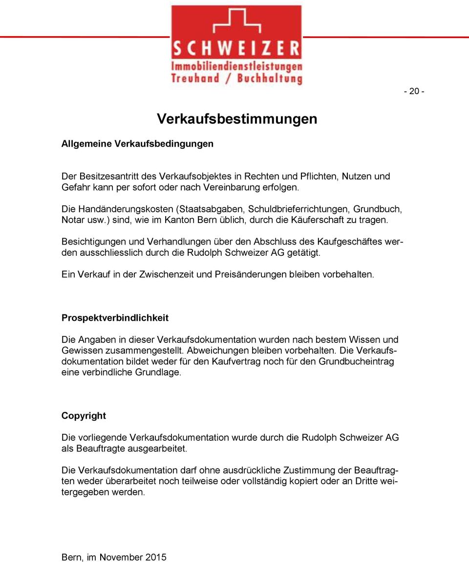 Besichtigungen und Verhandlungen über den Abschluss des Kaufgeschäftes werden ausschliesslich durch die Rudolph Schweizer AG getätigt.