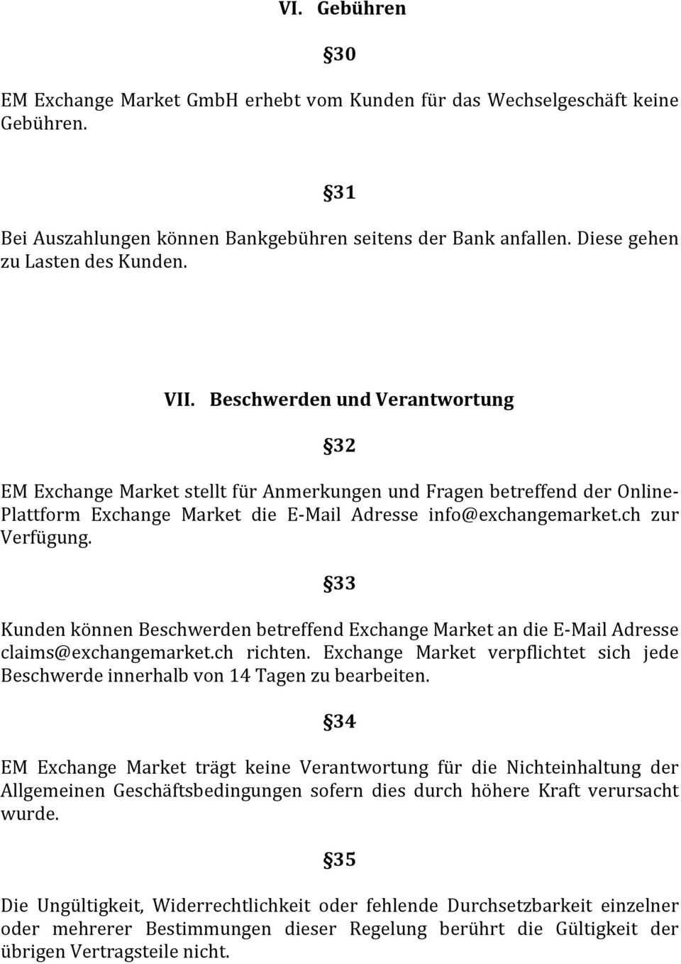 33 Kunden können Beschwerden betreffend Exchange Market an die EMail Adresse claims@exchangemarket.ch richten. Exchange Market verpflichtet sich jede Beschwerde innerhalb von 14 Tagen zu bearbeiten.