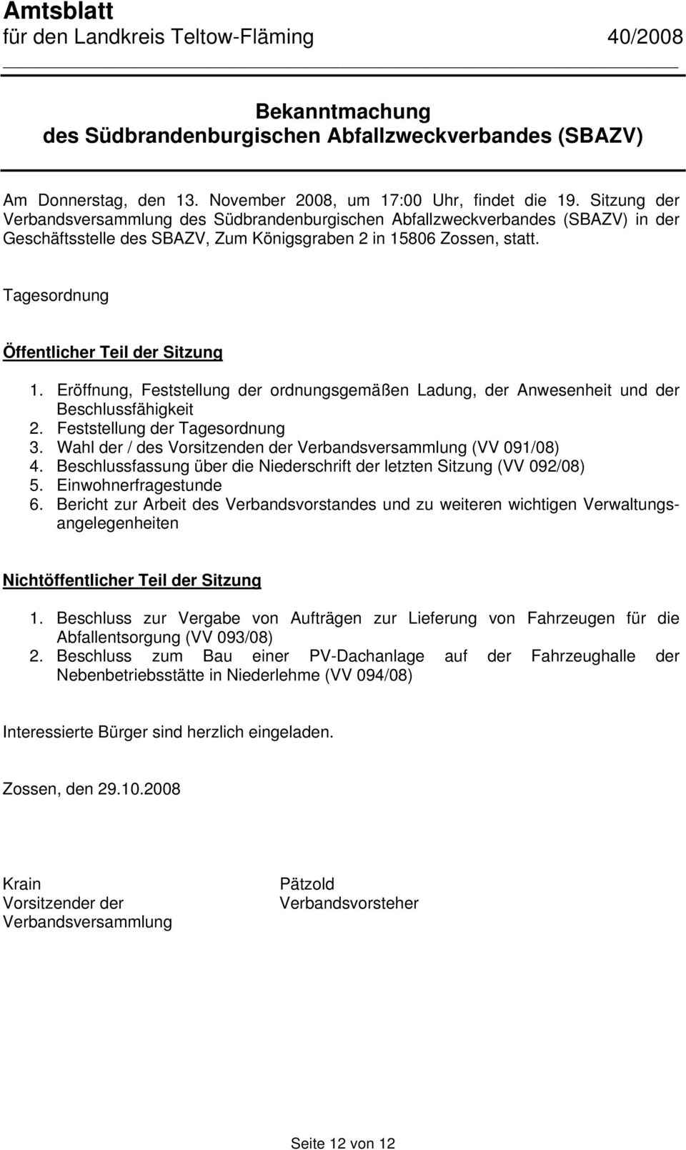 Tagesordnung Öffentlicher Teil der Sitzung 1. Eröffnung, Feststellung der ordnungsgemäßen Ladung, der Anwesenheit und der Beschlussfähigkeit 2. Feststellung der Tagesordnung 3.