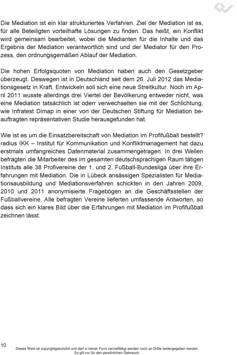 der Mediation. Die hohen Erfolgsquoten von Mediation haben auch den Gesetzgeber überzeugt. Deswegen ist in Deutschland seit dem 26. Juli 2012 das Mediationsgesetz in Kraft.