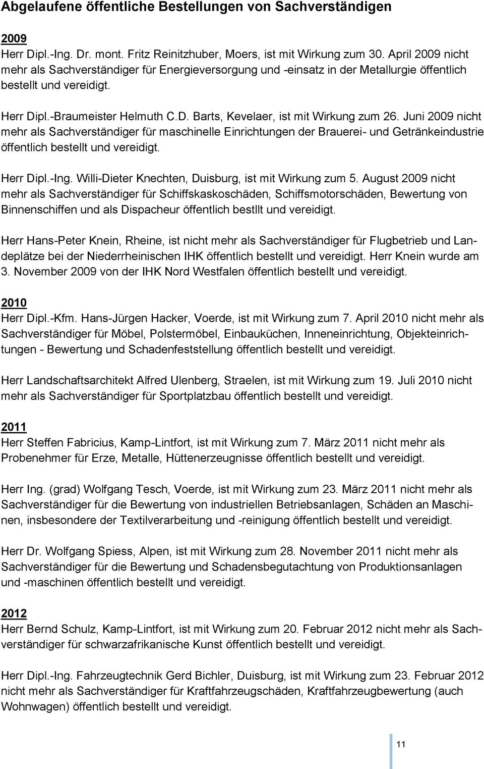 Juni 2009 nicht mehr als Sachverständiger für maschinelle Einrichtungen der Brauerei- und Getränkeindustrie öffentlich Herr Dipl.-Ing. Willi-Dieter Knechten, Duisburg, ist mit Wirkung zum 5.