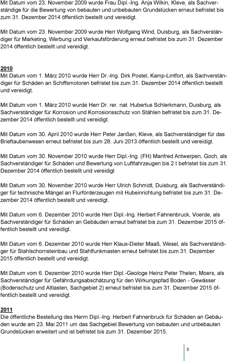 Dezember 2014 öffentlich 2010 Mit Datum vom 1. März 2010 wurde Herr Dr.-Ing. Dirk Postel, Kamp-Lintfort, als Sachverständiger für Schäden an Schiffsmotoren befristet bis zum 31.