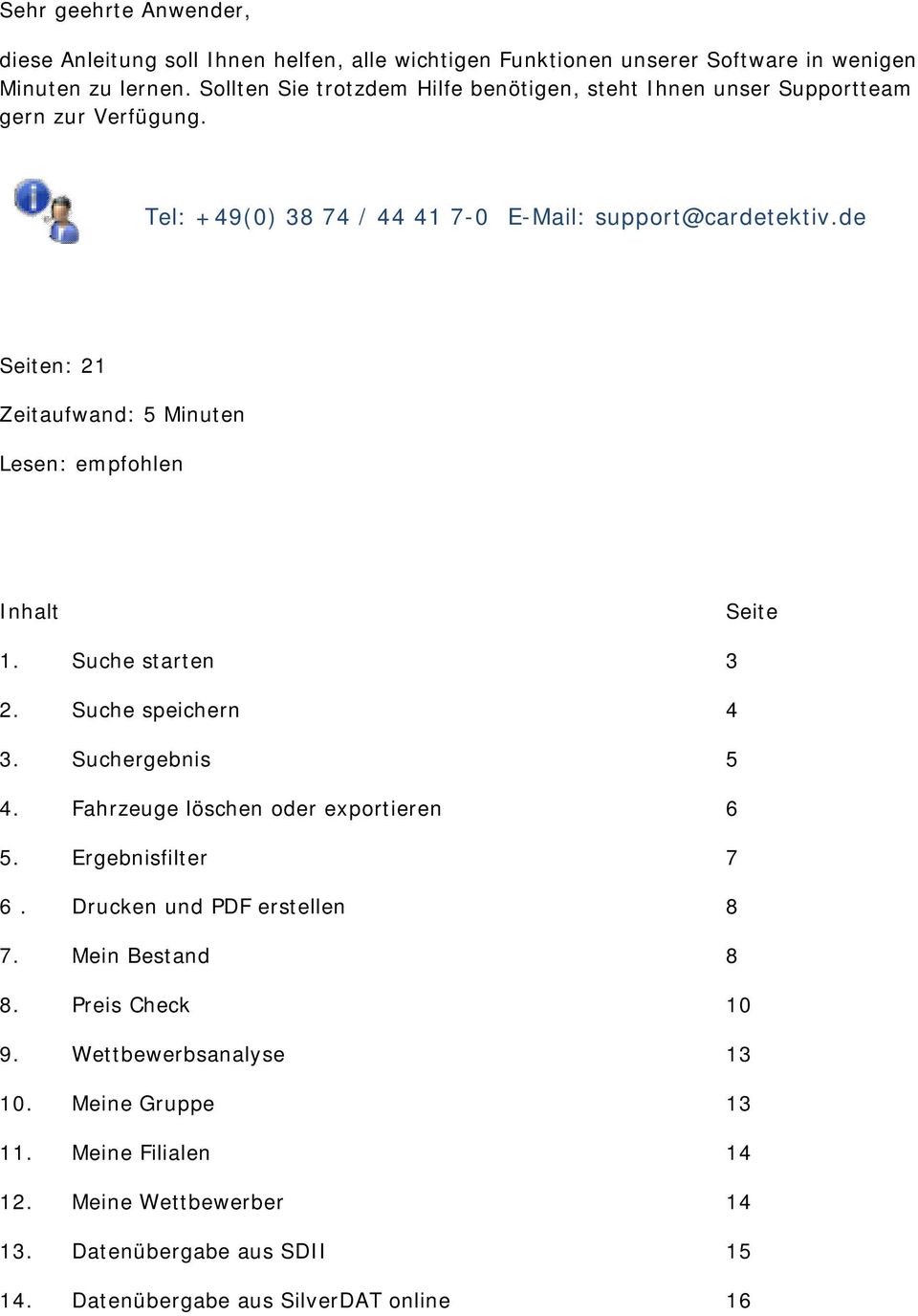 de Seiten: 21 Zeitaufwand: 5 Minuten Lesen: empfohlen Inhalt Seite 1. Suche starten 3 2. Suche speichern 4 3. Suchergebnis 5 4. Fahrzeuge löschen oder exportieren 6 5.