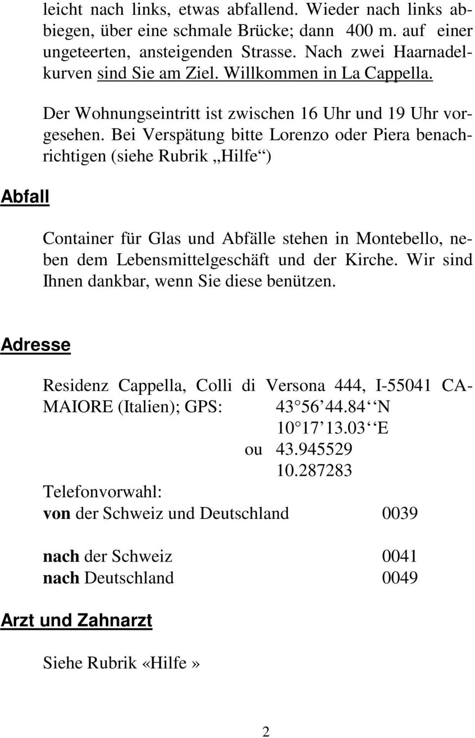 Bei Verspätung bitte Lorenzo oder Piera benachrichtigen (siehe Rubrik Hilfe ) Container für Glas und Abfälle stehen in Montebello, neben dem Lebensmittelgeschäft und der Kirche.