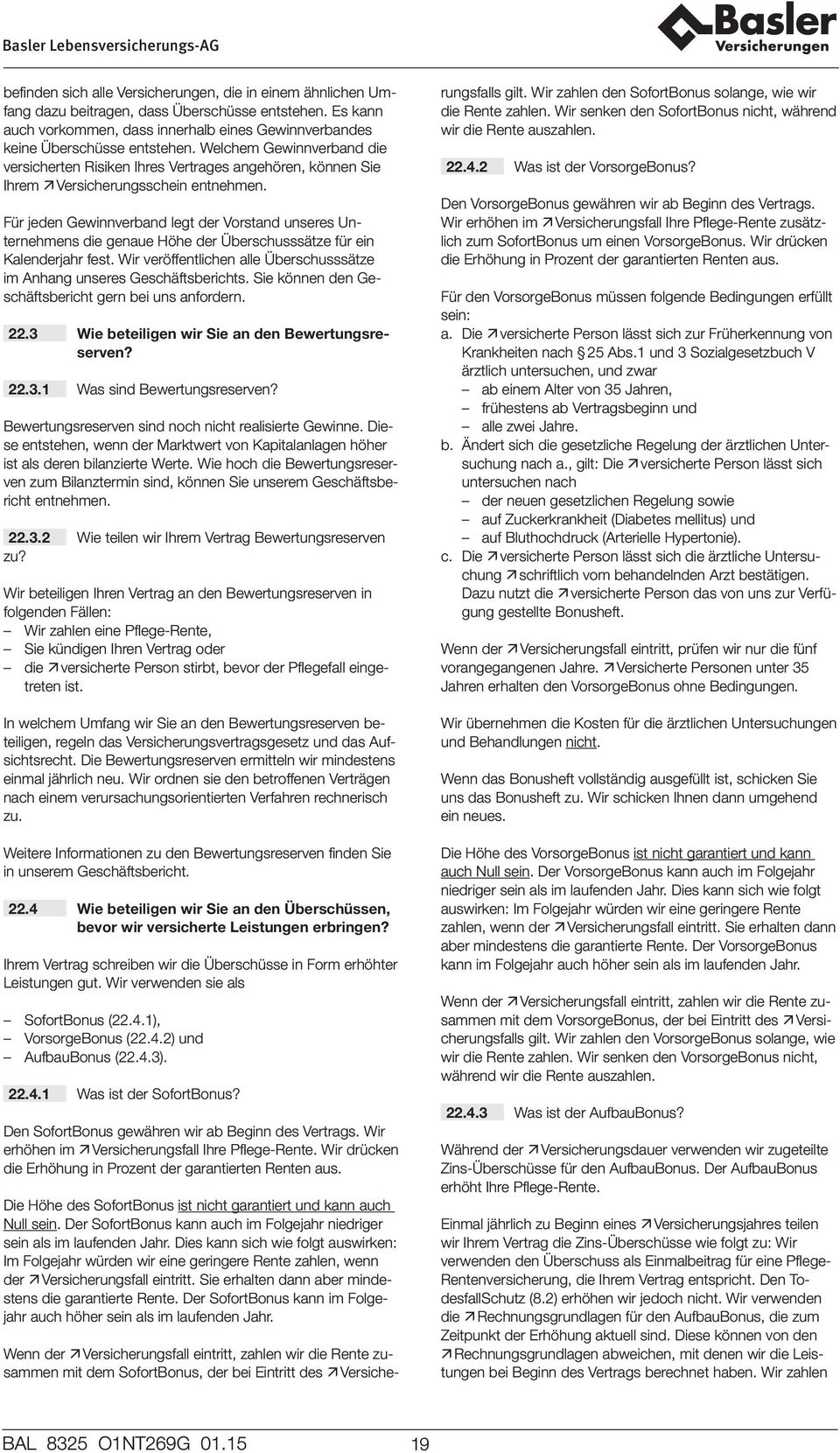 Für jeden Gewinnverband legt der Vorstand unseres Unternehmens die genaue Höhe der Überschusssätze für ein Kalenderjahr fest.