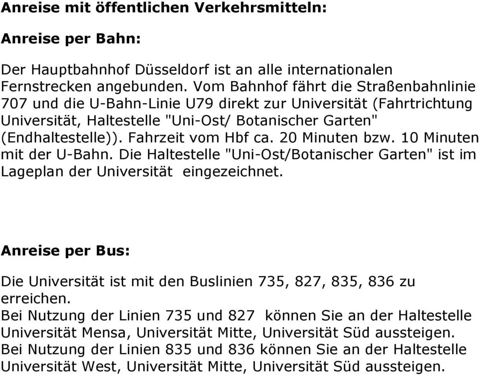20 Minuten bzw. 10 Minuten mit der U-Bahn. Die Haltestelle "Uni-Ost/Botanischer Garten" ist im Lageplan der Universität eingezeichnet.