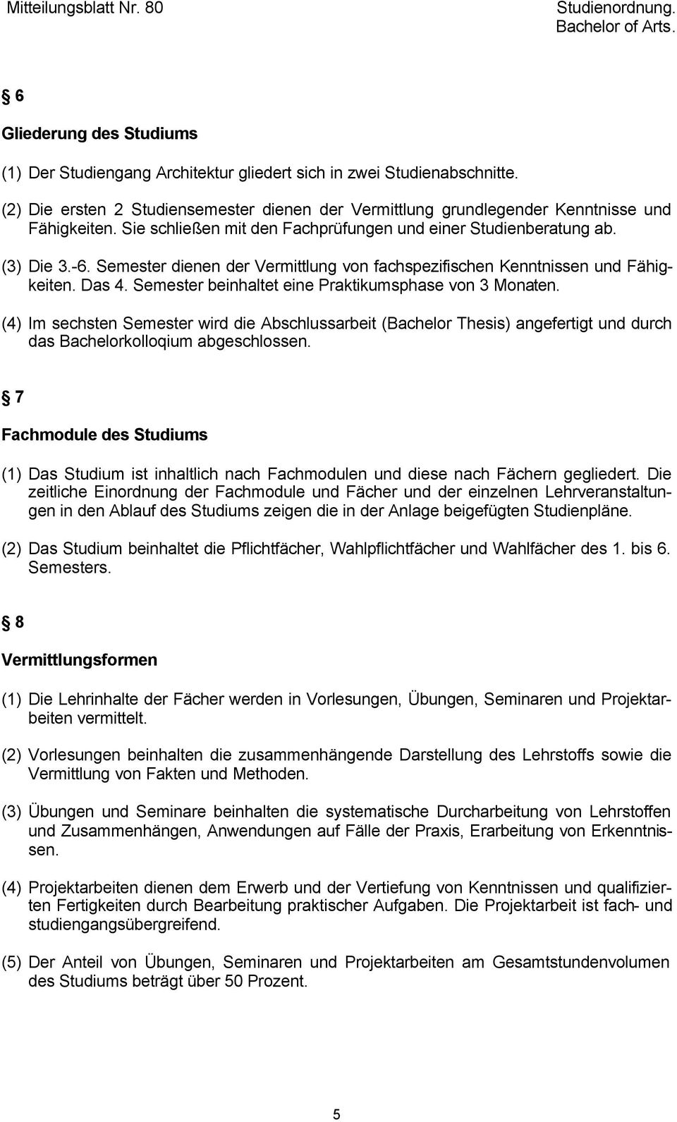 Semester beinhaltet eine Praktikumsphase von 3 Monaten. (4) Im sechsten Semester wird die Abschlussarbeit (Bachelor Thesis) angefertigt und durch das Bachelorkolloqium abgeschlossen.