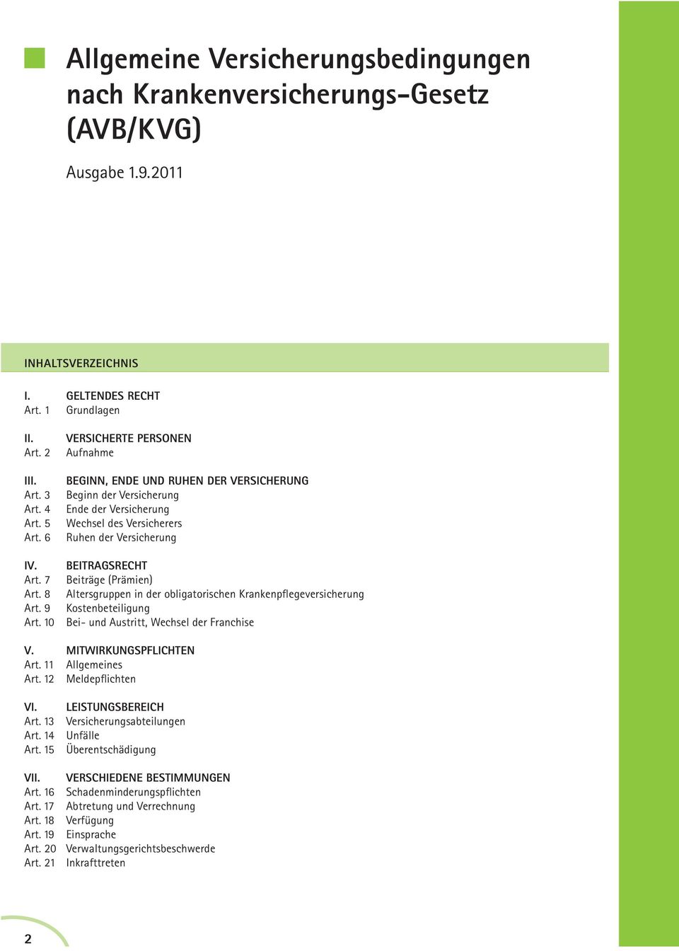 7 Beiträge (Prämien) Art. 8 Altersgruppen in der obligatorischen Krankenpflegeversicherung Art. 9 Kostenbeteiligung Art. 10 Bei- und Austritt, Wechsel der Franchise V. MITWIRKUNGSPFLICHTEN Art.