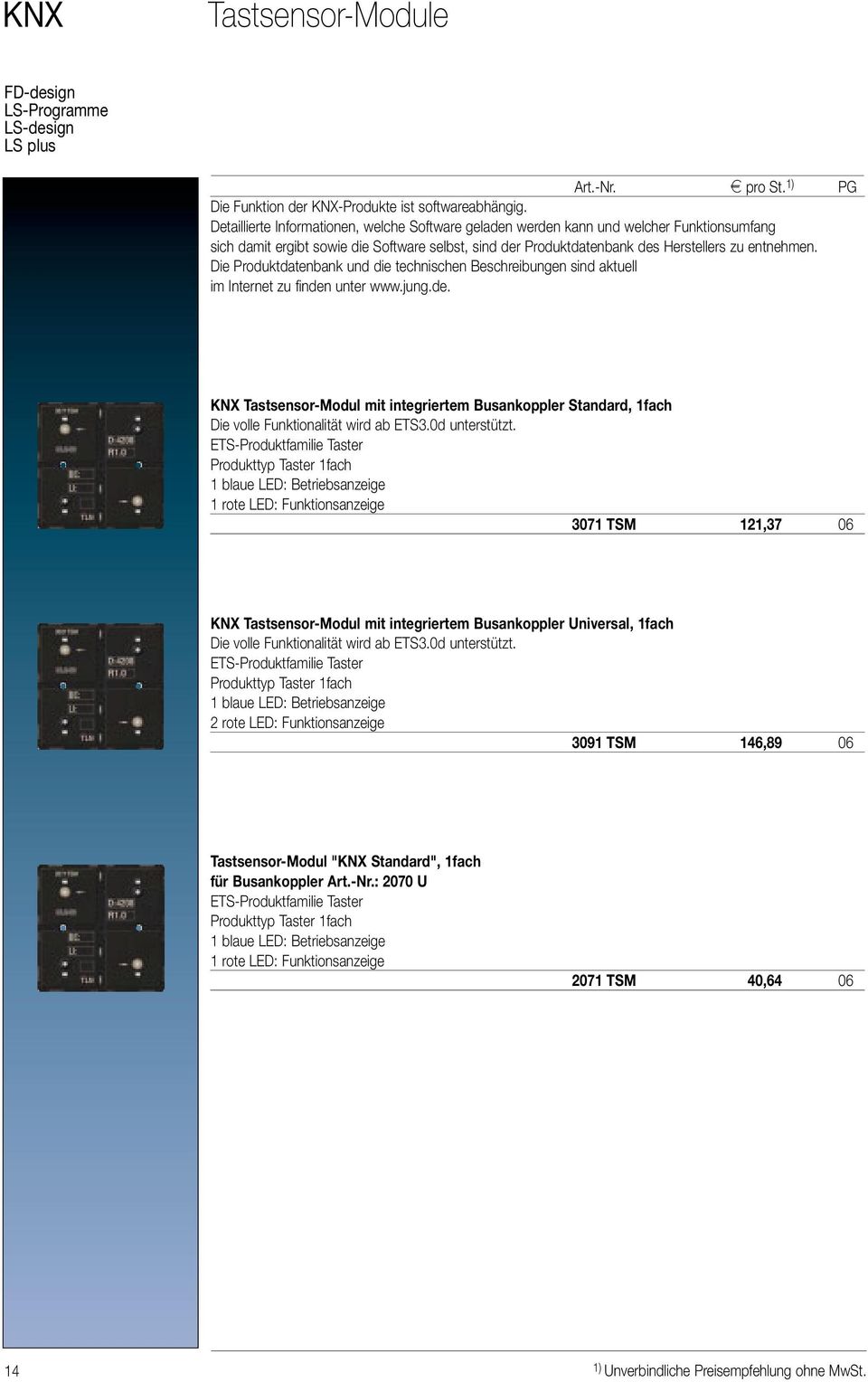 Die Produktdatenbank und die technischen Beschreibungen sind aktuell im Internet zu finden unter www.jung.de. KNX Tastsensor-Modul mit integriertem Busankoppler Standard, 1fach Die volle Funktionalität wird ab ETS3.