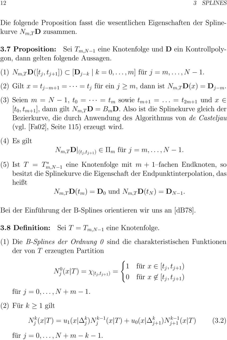 .. = t 2m+1 und x [t 0, t m+1 ], dann gilt N m,t D = B m D. Also ist die Splinekurve gleich der Bezierkurve, die durch Anwendung des Algorithmus von de Casteljau (vgl. [Fa02], Seite 115) erzeugt wird.