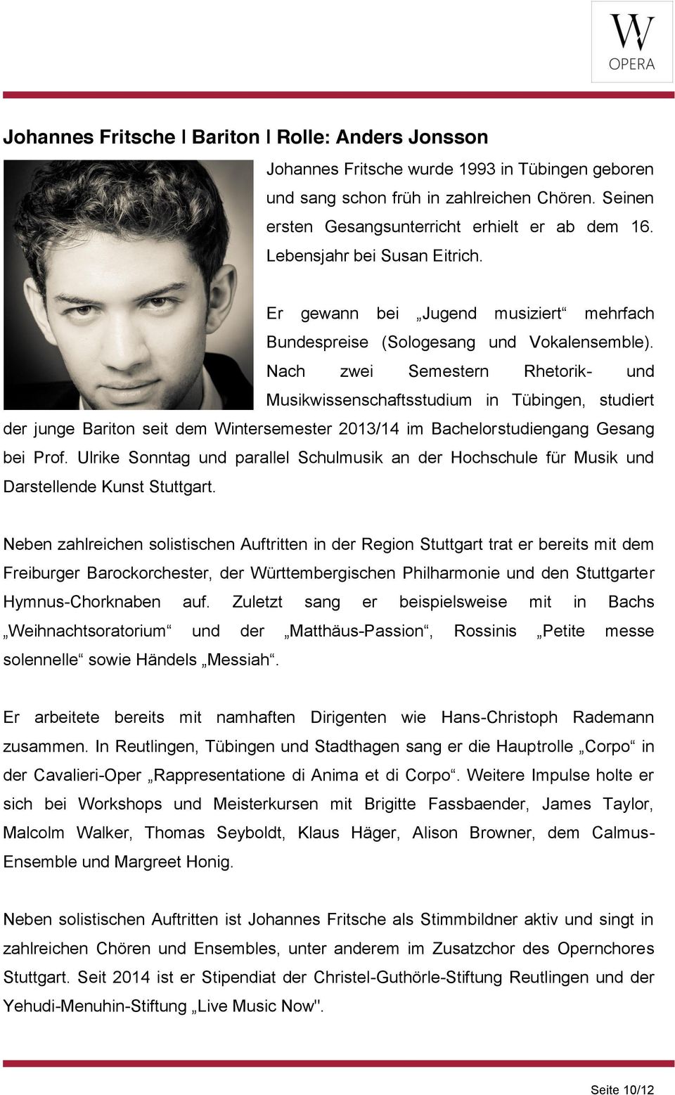 Nach zwei Semestern Rhetorik- und Musikwissenschaftsstudium in Tübingen, studiert der junge Bariton seit dem Wintersemester 2013/14 im Bachelorstudiengang Gesang bei Prof.