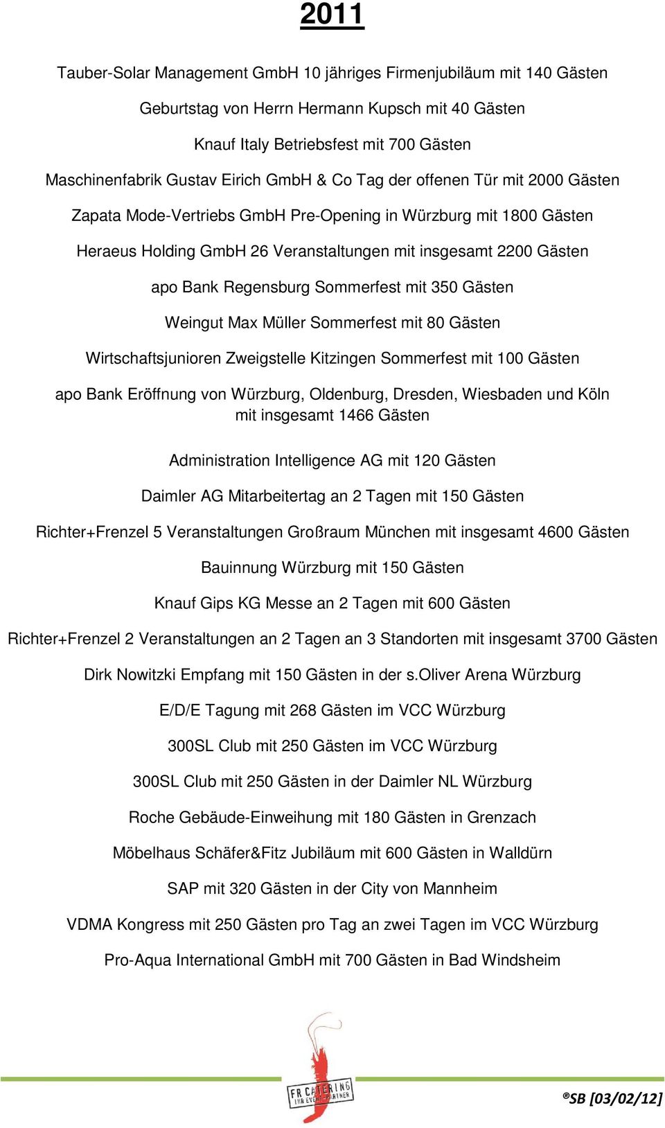 Sommerfest mit 350 Gästen Weingut Max Müller Sommerfest mit 80 Gästen Wirtschaftsjunioren Zweigstelle Kitzingen Sommerfest mit 100 Gästen apo Bank Eröffnung von Würzburg, Oldenburg, Dresden,