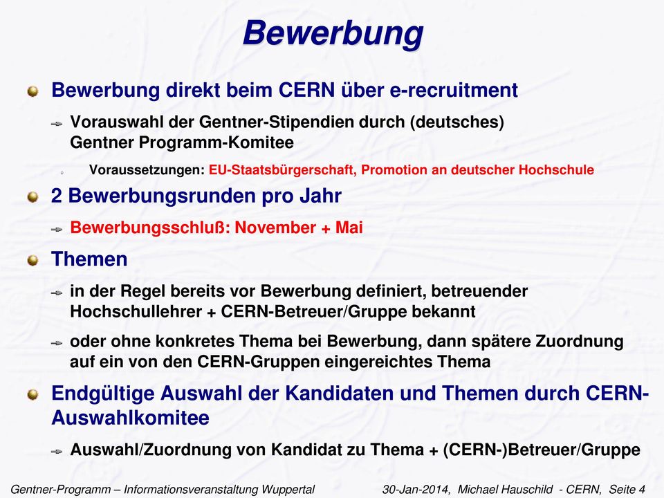 CERN-Betreuer/Gruppe bekannt oder ohne konkretes Thema bei Bewerbung, dann spätere Zuordnung auf ein von den CERN-Gruppen eingereichtes Thema Endgültige Auswahl der Kandidaten und
