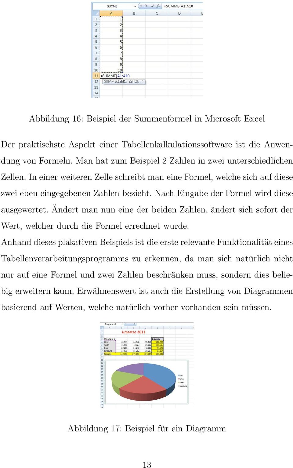 Nach Eingabe der Formel wird diese ausgewertet. Ändert man nun eine der beiden Zahlen, ändert sich sofort der Wert, welcher durch die Formel errechnet wurde.