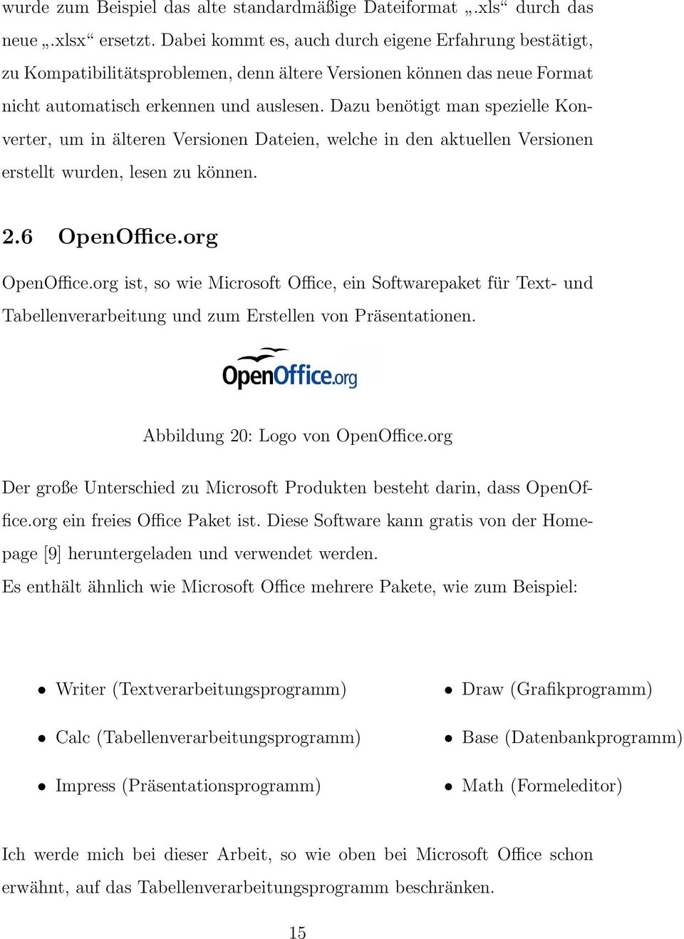 Dazu benötigt man spezielle Konverter, um in älteren Versionen Dateien, welche in den aktuellen Versionen erstellt wurden, lesen zu können. 2.6 OpenOffice.org OpenOffice.
