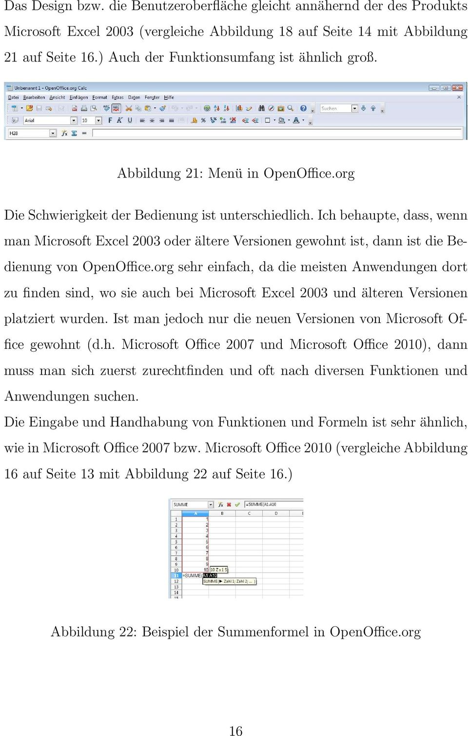 Ich behaupte, dass, wenn man Microsoft Excel 2003 oder ältere Versionen gewohnt ist, dann ist die Bedienung von OpenOffice.