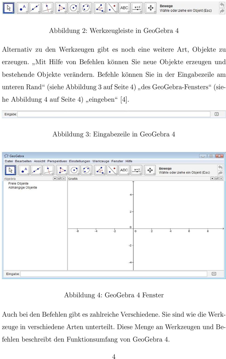 Befehle können Sie in der Eingabezeile am unteren Rand (siehe Abbildung 3 auf Seite 4) des GeoGebra-Fensters (siehe Abbildung 4 auf Seite 4) eingeben [4].