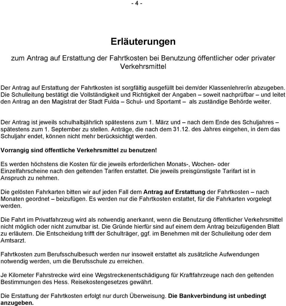 Die Schulleitung bestätigt die Vollständigkeit und Richtigkeit der Angaben soweit nachprüfbar und leitet den Antrag an den Magistrat der Stadt Fulda Schul- und Sportamt als zuständige Behörde weiter.