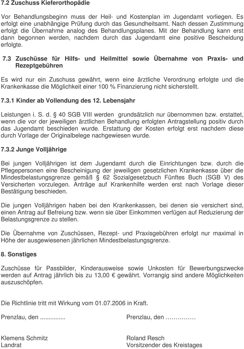 3 Zuschüsse für Hilfs- und Heilmittel sowie Übernahme von Praxis- und Rezeptgebühren Es wird nur ein Zuschuss gewährt, wenn eine ärztliche Verordnung erfolgte und die Krankenkasse die Möglichkeit