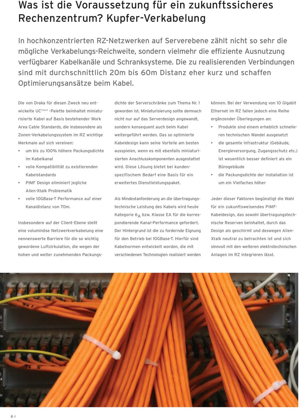 Schranksysteme. Die zu realisierenden Verbindungen sind mit durchschnittlich 20m bis 60m Distanz eher kurz und schaffen Optimierungsansätze beim Kabel.