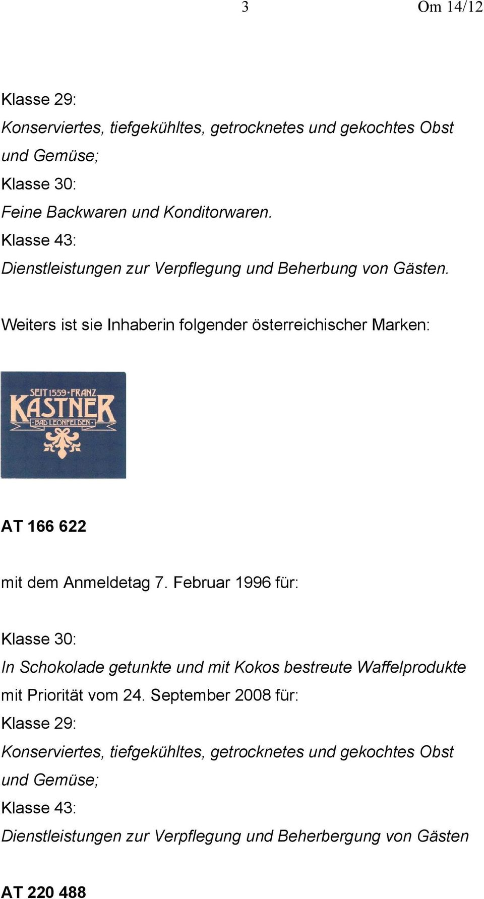 Weiters ist sie Inhaberin folgender österreichischer Marken: AT 166 622 mit dem Anmeldetag 7.