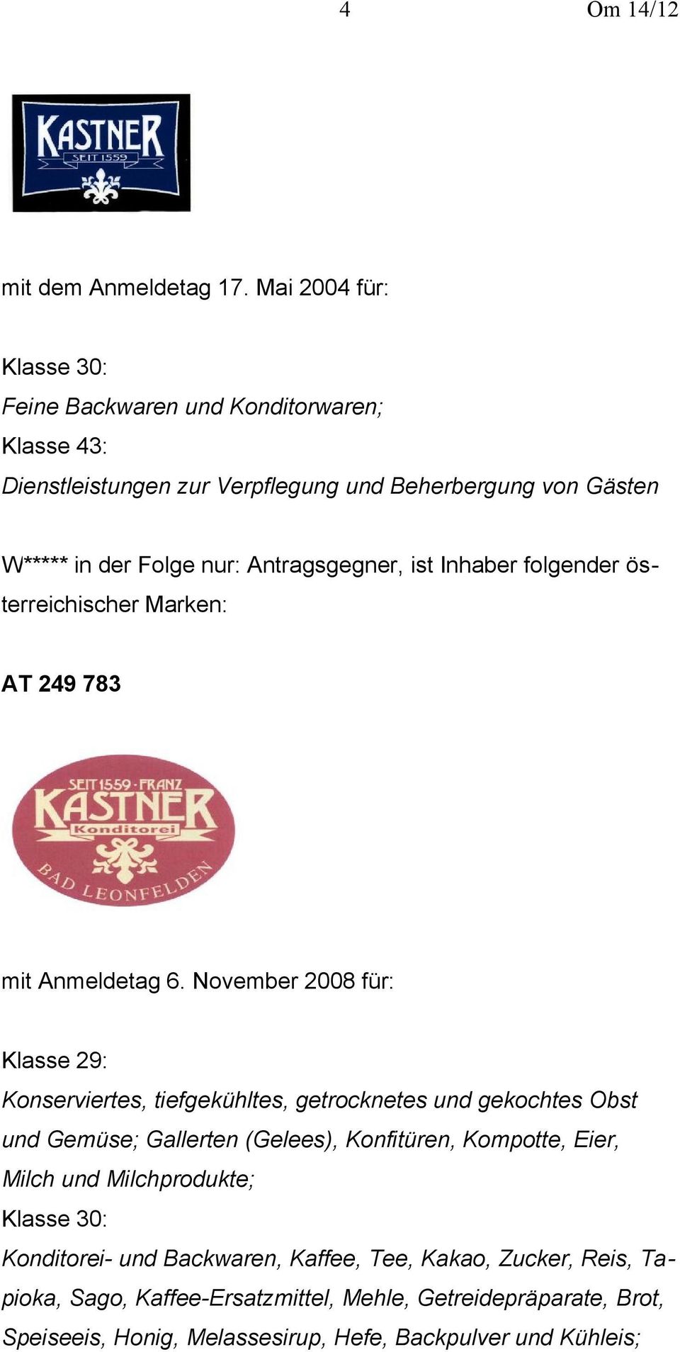 Antragsgegner, ist Inhaber folgender österreichischer Marken: AT 249 783 mit Anmeldetag 6.