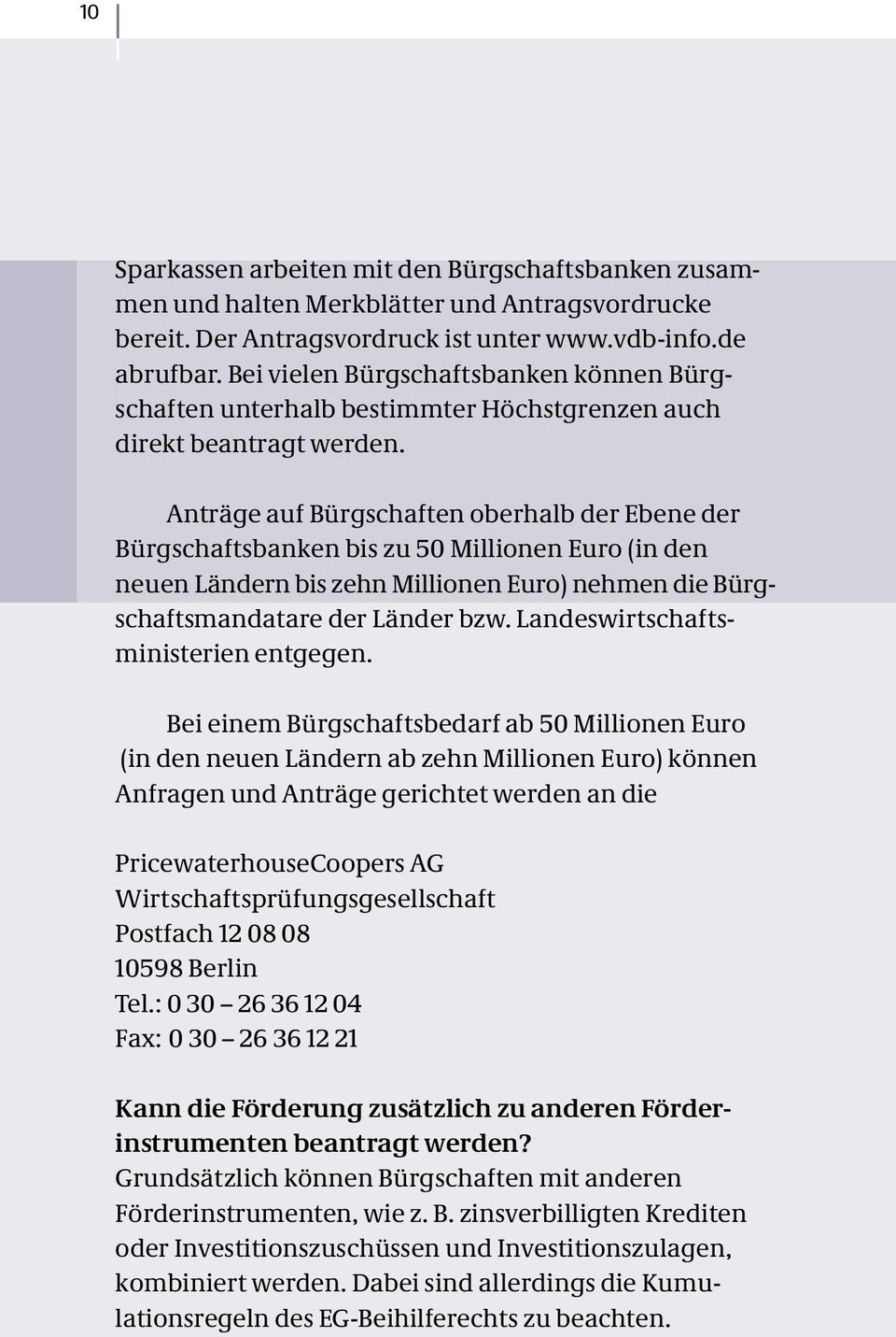 Anträge auf Bürgschaften oberhalb der Ebene der Bürg schaftsbanken bis zu 50 Millionen Euro (in den neuen Ländern bis zehn Millionen Euro) nehmen die Bürg - schafts mandatare der Länder bzw.