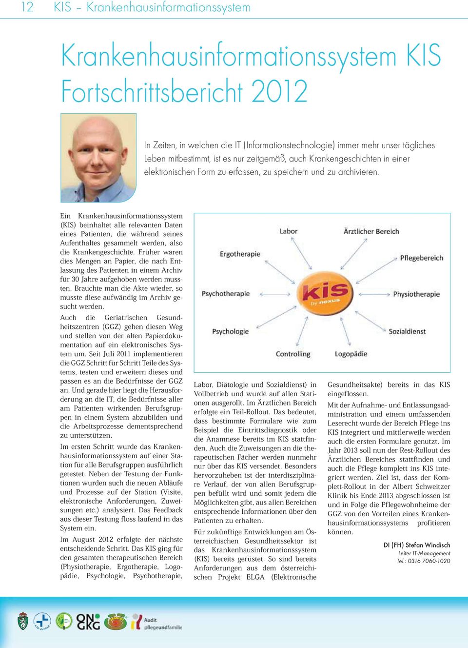 Ein Krankenhausinformationssystem (KIS) beinhaltet alle relevanten Daten eines Patienten, die während seines Aufenthaltes gesammelt werden, also die Krankengeschichte.