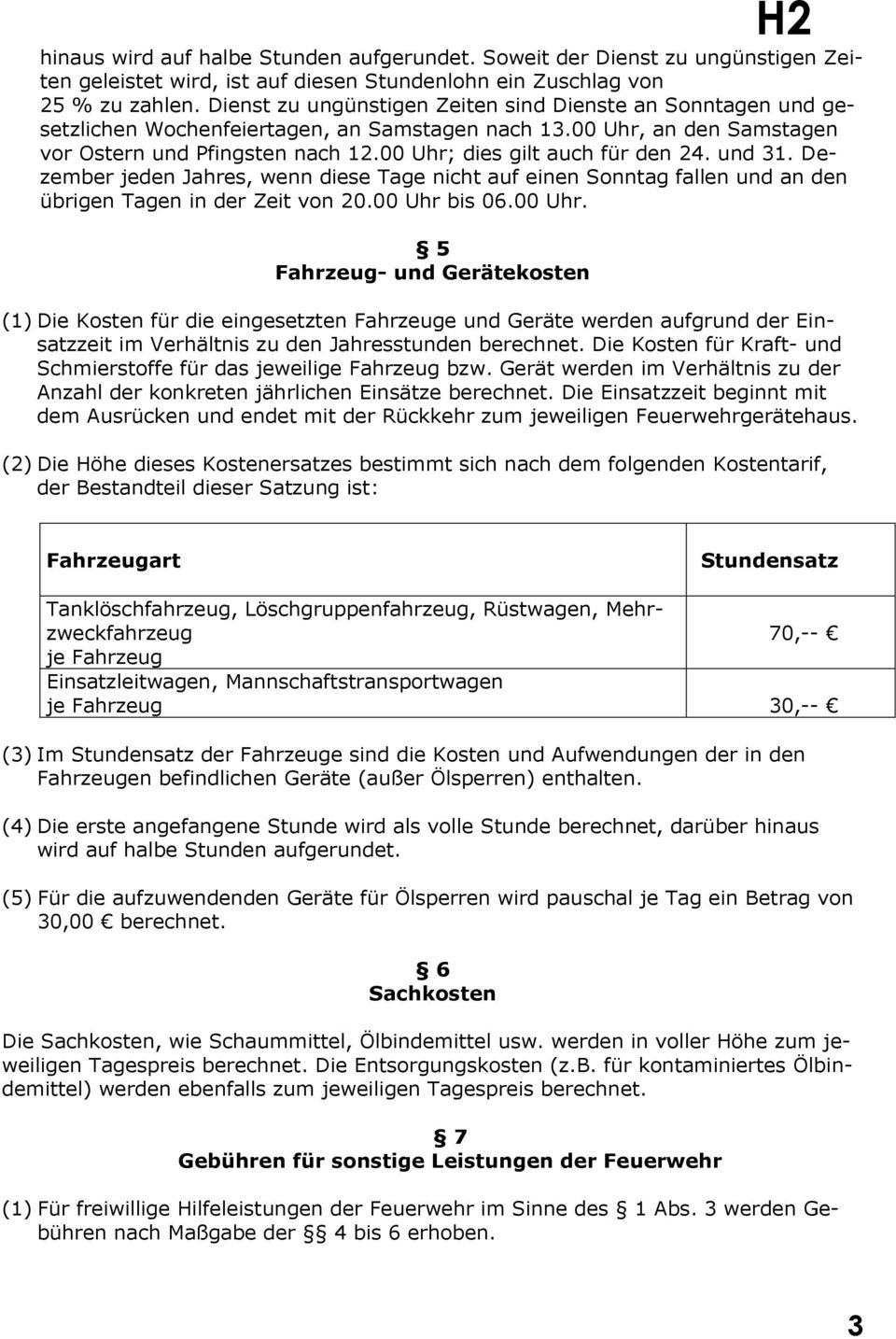 00 Uhr; dies gilt auch für den 24. und 31. Dezember jeden Jahres, wenn diese Tage nicht auf einen Sonntag fallen und an den übrigen Tagen in der Zeit von 20.00 Uhr bis 06.00 Uhr. 5 Fahrzeug- und Gerätekosten (1) Die Kosten für die eingesetzten Fahrzeuge und Geräte werden aufgrund der Einsatzzeit im Verhältnis zu den Jahresstunden berechnet.