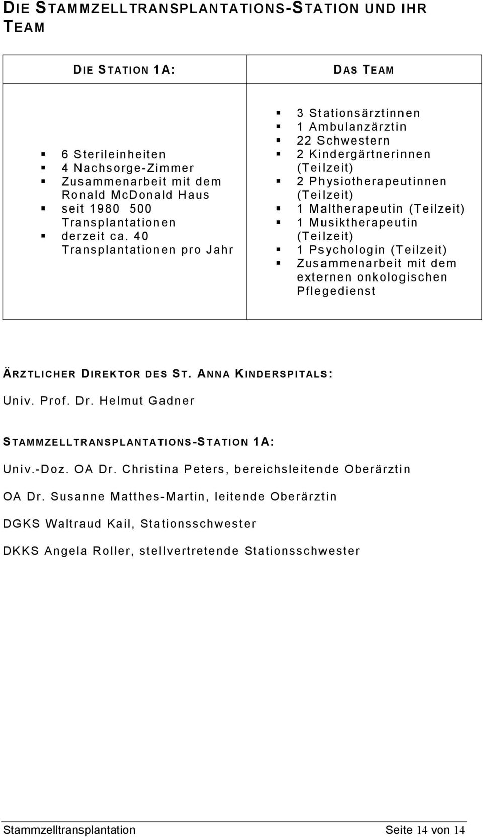 (Teilzeit) 1 Psychologin (Teilzeit) Zusammenarbeit mit dem externen onkologischen Pflegedienst ÄRZTLICHER DIREKTOR DES ST. ANNA KINDERSPITALS: Univ. Prof. Dr.