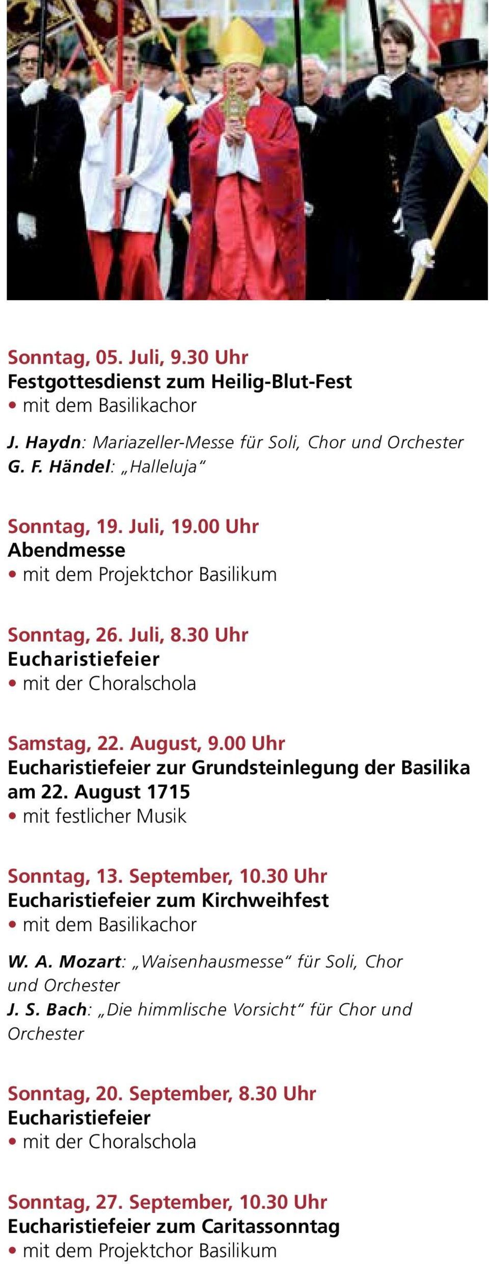 00 Uhr zur Grundsteinlegung der Basilika am 22. August 1715 mit festlicher Musik Sonntag, 13. September, 10.30 Uhr zum Kirchweihfest W. A. Mozart: Waisenhausmesse für Soli, Chor und Orchester J.