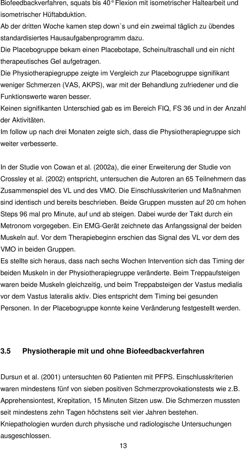 Die Placebogruppe bekam einen Placebotape, Scheinultraschall und ein nicht therapeutisches Gel aufgetragen.