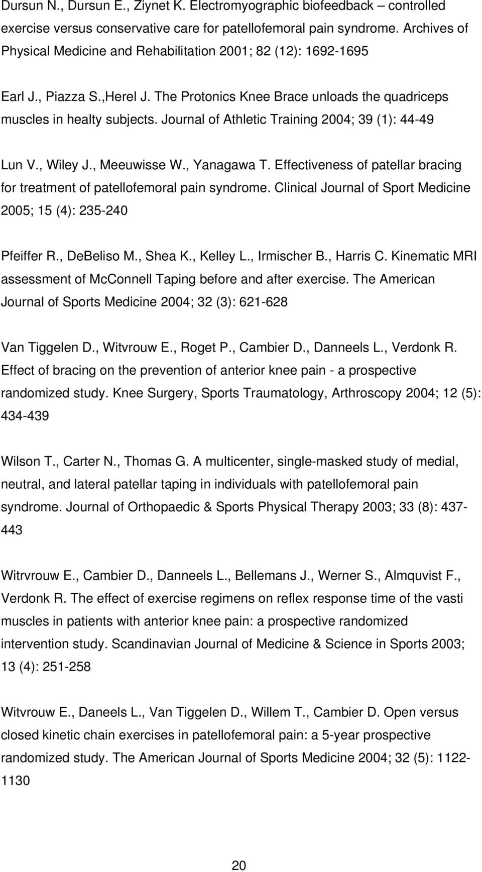 Journal of Athletic Training 2004; 39 (1): 44-49 Lun V., Wiley J., Meeuwisse W., Yanagawa T. Effectiveness of patellar bracing for treatment of patellofemoral pain syndrome.