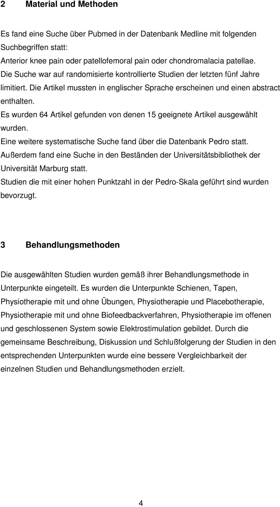 Es wurden 64 Artikel gefunden von denen 15 geeignete Artikel ausgewählt wurden. Eine weitere systematische Suche fand über die Datenbank Pedro statt.