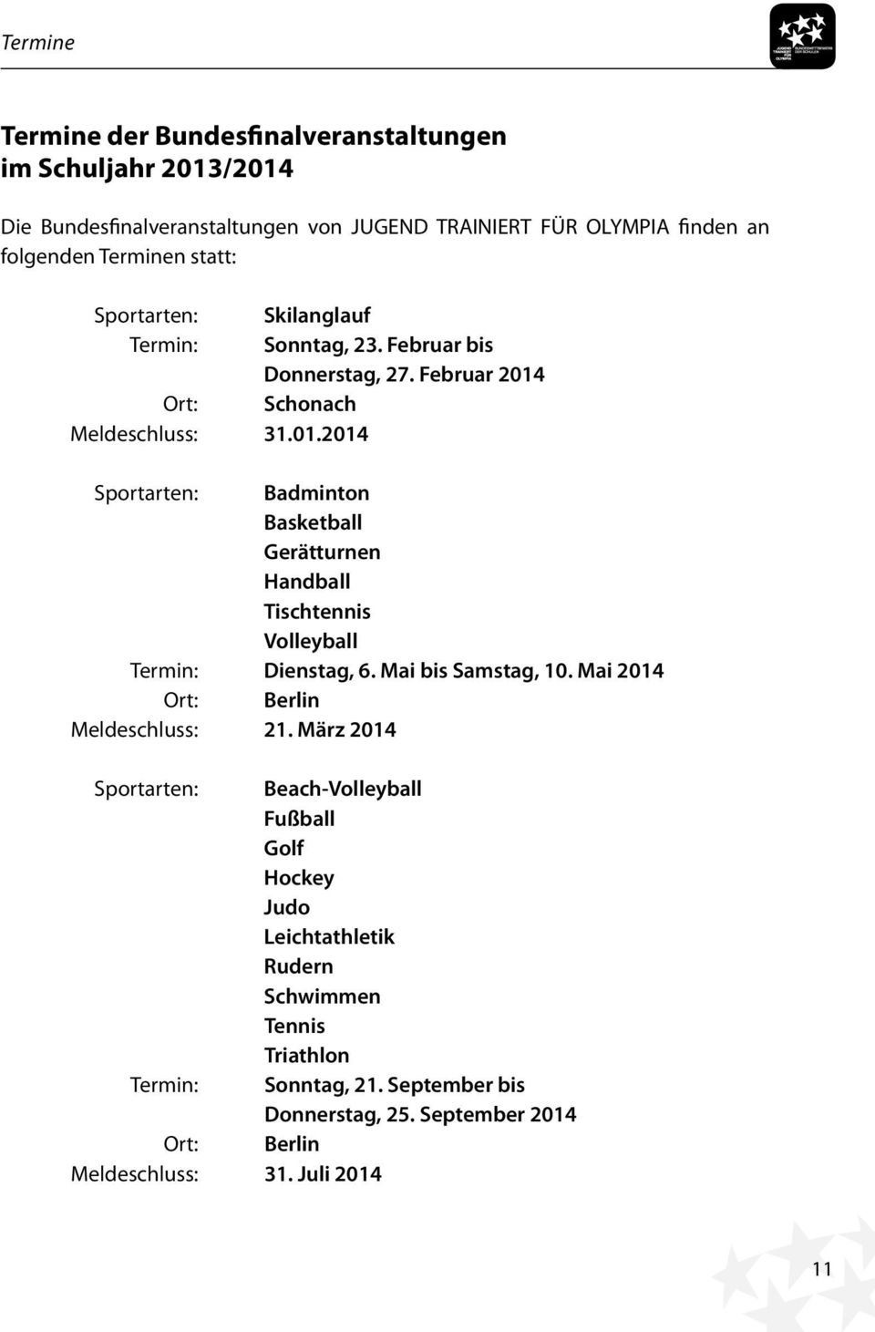Ort: Schonach Meldeschluss: 31.01.2014 Sportarten: Badminton Basketball Gerätturnen Handball Tischtennis Volleyball Termin: Dienstag, 6. Mai bis Samstag, 10.