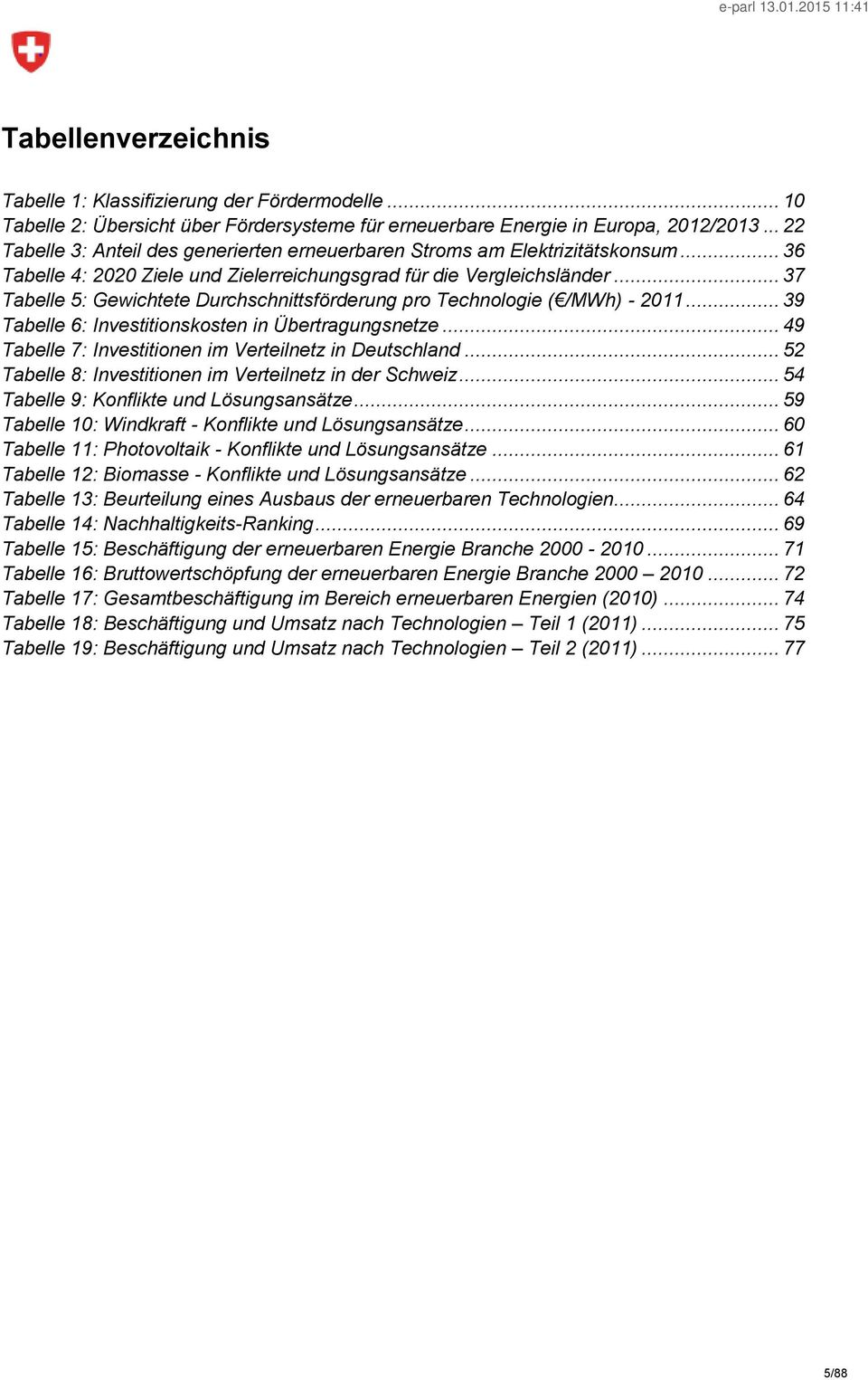 .. 37 Tabelle 5: Gewichtete Durchschnittsförderung pro Technologie ( /MWh) - 2011... 39 Tabelle 6: Investitionskosten in Übertragungsnetze... 49 Tabelle 7: Investitionen im Verteilnetz in Deutschland.