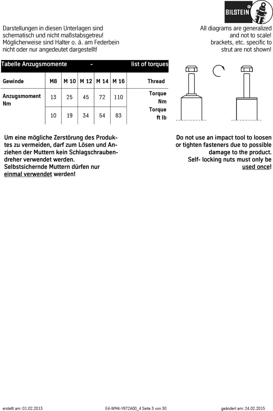 Tabelle Anzugsmomente - list of torques Gewinde M8 M 10 M 12 M 14 M 16 Thread Anzugsmoment Nm 13 25 45 72 110 10 19 34 54 83 Torque Nm Torque ft lb Um eine mögliche Zerstörung des Produktes zu