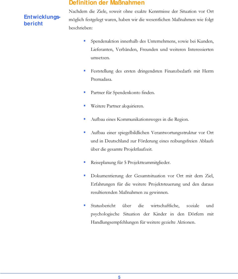 Partner für Spendenkonto finden. Weitere Partner akquirieren. Aufbau eines Kommunikationsweges in die Region.