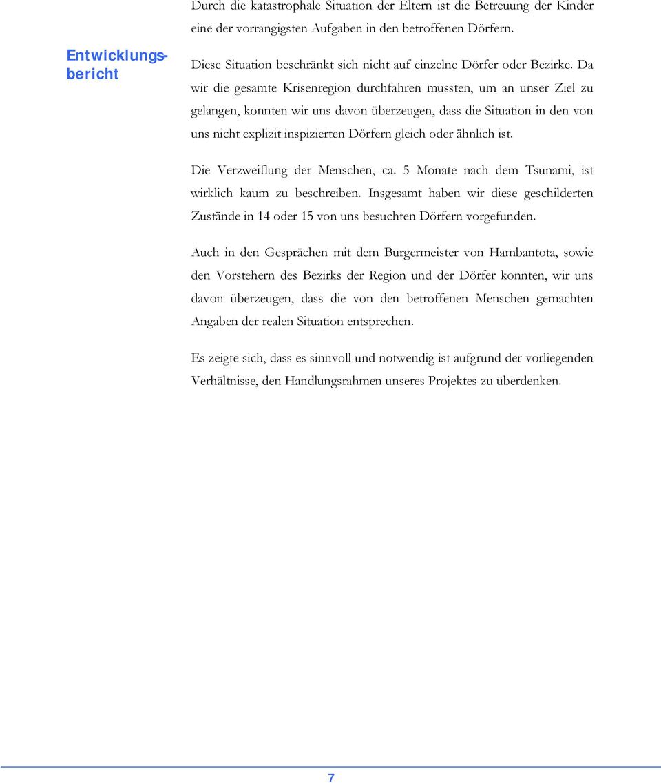 Da wir die gesamte Krisenregion durchfahren mussten, um an unser Ziel zu gelangen, konnten wir uns davon überzeugen, dass die Situation in den von uns nicht explizit inspizierten Dörfern gleich oder