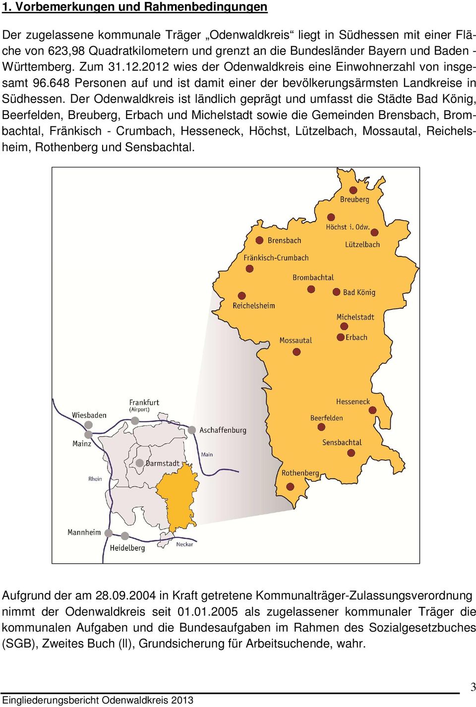 Der Odenwaldkreis ist ländlich geprägt und umfasst die Städte Bad König, Beerfelden, Breuberg, Erbach und Michelstadt sowie die Gemeinden Brensbach, Brombachtal, Fränkisch - Crumbach, Hesseneck,