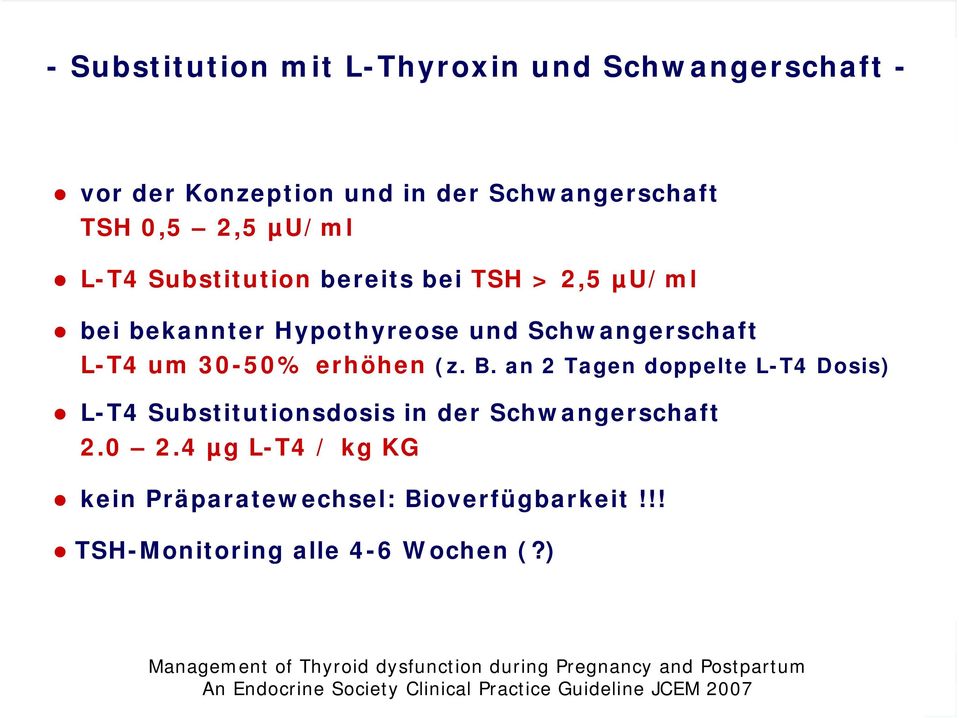 2 Tagen doppelte L-T4 Dosis) L-T4 Substitutionsdosis in der Schwangerschaft 2.0 2.4 µg L-T4 / kg KG kein Präparatewechsel: Bioverfügbarkeit!