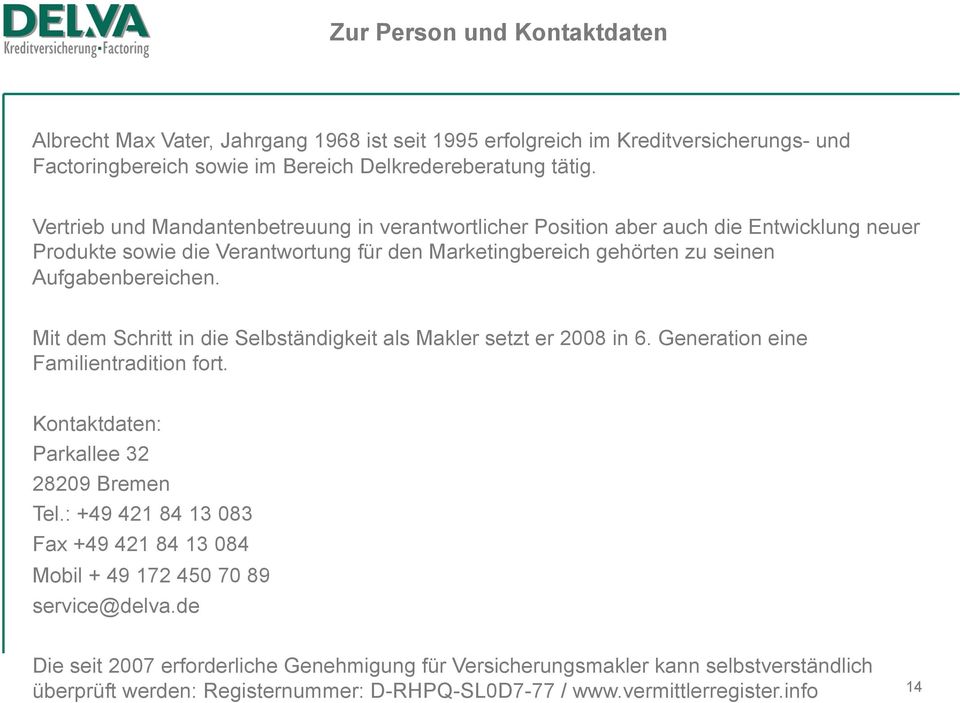 Mit dem Schritt in die Selbständigkeit als Makler setzt er 2008 in 6. Generation eine Familientradition fort. Kontaktdaten: Parkallee 32 28209 Bremen Tel.