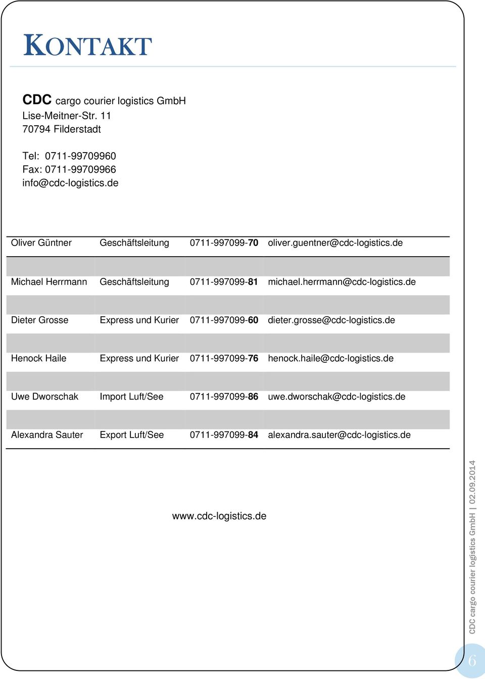 herrmann@cdc-logistics.de Dieter Grosse Express und Kurier 0711-997099-60 dieter.grosse@cdc-logistics.de Henock Haile Express und Kurier 0711-997099-76 henock.