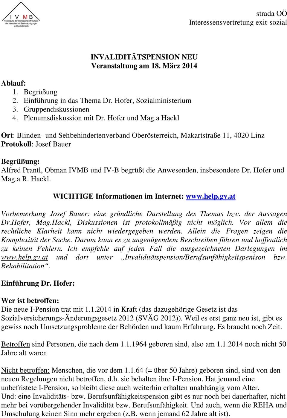 a Hackl Ort: Blinden- und Sehbehindertenverband Oberösterreich, Makartstraße 11, 4020 Linz Protokoll: Josef Bauer Begrüßung: Alfred Prantl, Obman IVMB und IV-B begrüßt die Anwesenden, insbesondere Dr.