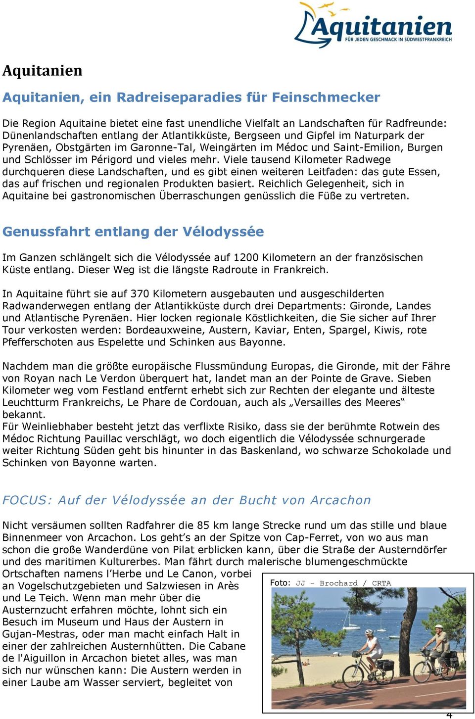 Viele tausend Kilometer Radwege durchqueren diese Landschaften, und es gibt einen weiteren Leitfaden: das gute Essen, das auf frischen und regionalen Produkten basiert.