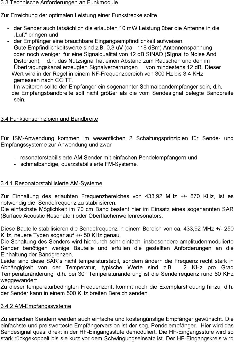 h. das Nutzsignal hat einen Abstand zum Rauschen und den im Übertragungskanal erzeugten Signalverzerrungen von mindestens 12 db.