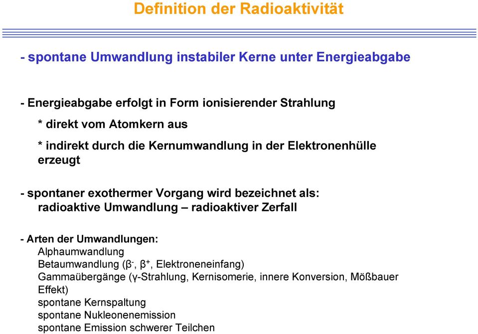 radioaktive Umwandlung radioaktiver Zerfall - Arten der Umwandlungen: Alphaumwandlung Betaumwandlung (β -, β +, Elektroneneinfang) Gammaübergänge