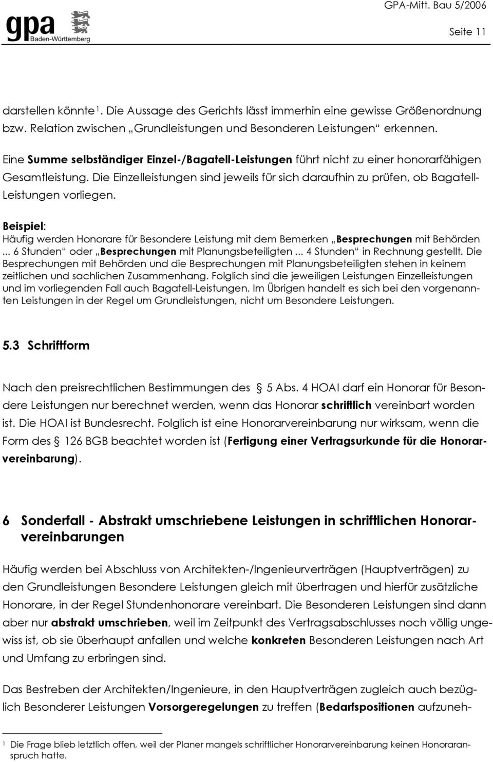 Die Einzelleistungen sind jeweils für sich daraufhin zu prüfen, ob Bagatell- Leistungen vorliegen. Beispiel: Häufig werden Honorare für Besondere Leistung mit dem Bemerken Besprechungen mit Behörden.