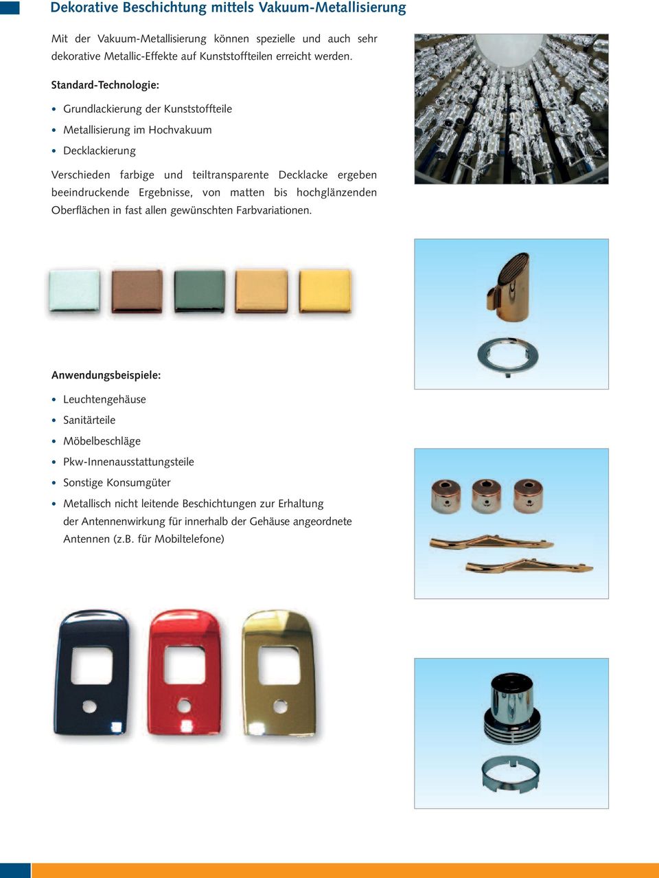 Standard-Technologie: Grundlackierung der Kunststoffteile Metallisierung im Hochvakuum Decklackierung Verschieden farbige und teiltransparente Decklacke ergeben